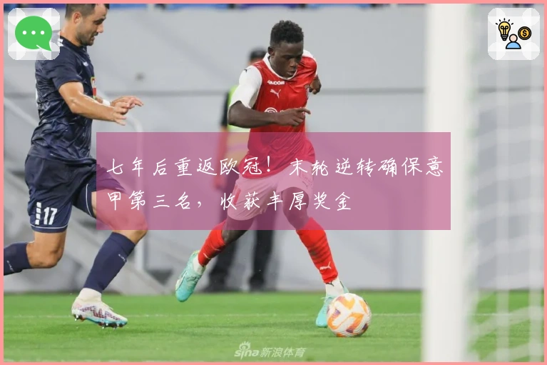 七年后重返欧冠！末轮逆转确保意甲第三名，收获丰厚奖金